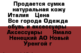 Продается сумка,натуральная кожу.Италия › Цена ­ 5 200 - Все города Одежда, обувь и аксессуары » Аксессуары   . Ямало-Ненецкий АО,Новый Уренгой г.